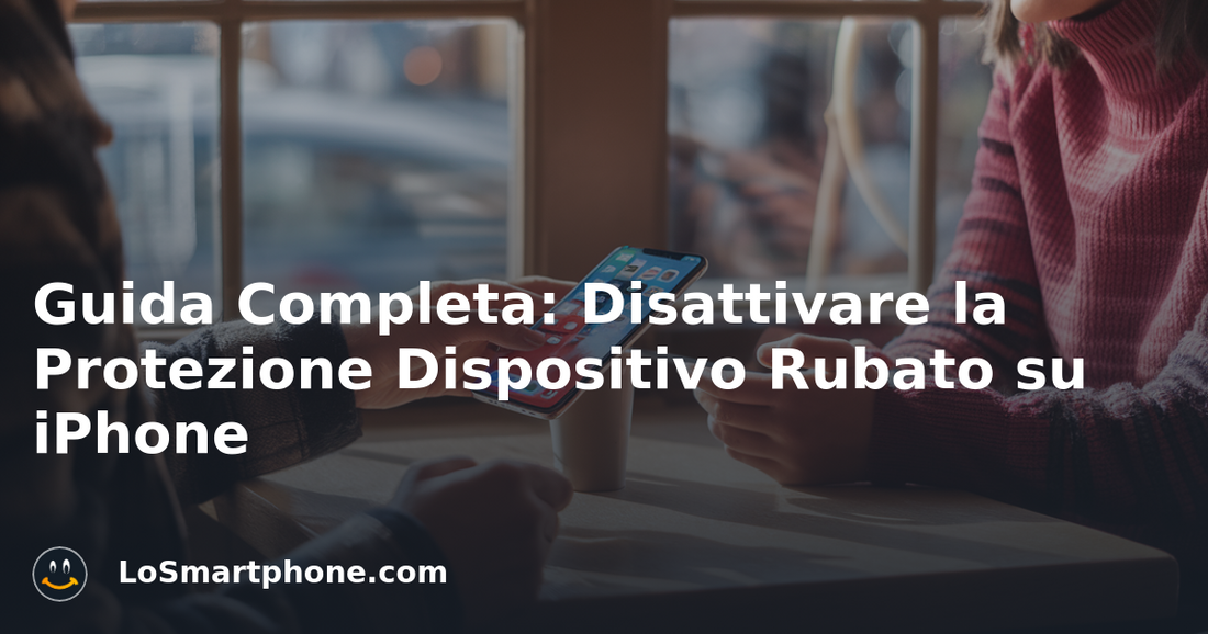 Guida Completa: Disattivare la Protezione Dispositivo Rubato su iPhone