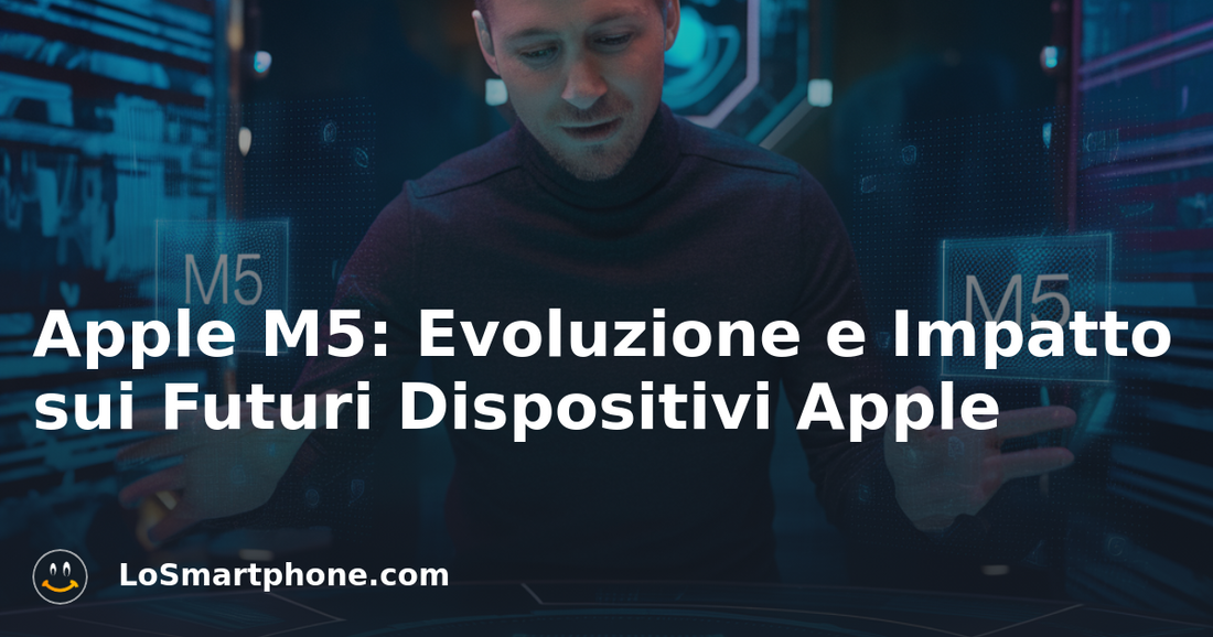 Apple M5: Evoluzione e Impatto sui Futuri Dispositivi Apple