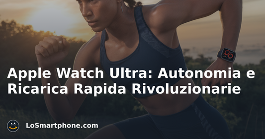 Apple Watch Ultra: Autonomia e Ricarica Rapida Rivoluzionarie