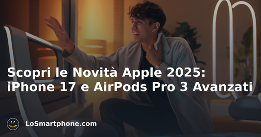 Scopri le Novità Apple 2025: iPhone 17 e AirPods Pro 3 Avanzati