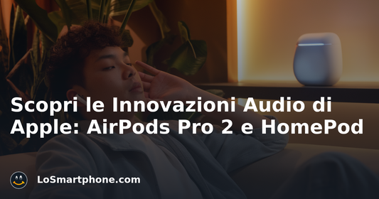 Scopri le Innovazioni Audio di Apple: AirPods Pro 2 e HomePod