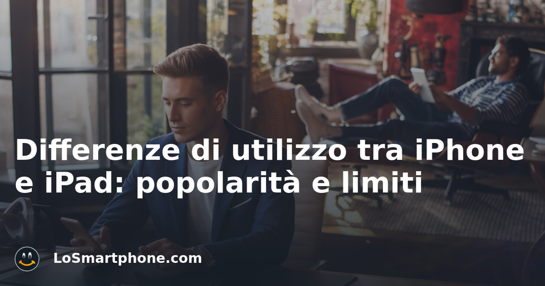 Differenze di utilizzo tra iPhone e iPad: popolarità e limiti