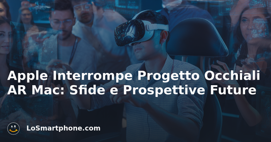 Apple Interrompe Progetto Occhiali AR Mac: Sfide e Prospettive Future