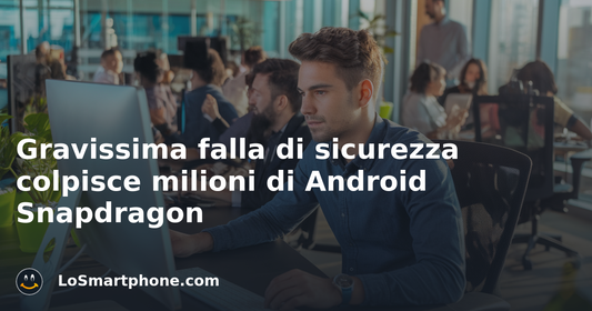 Gravissima falla di sicurezza colpisce milioni di Android Snapdragon