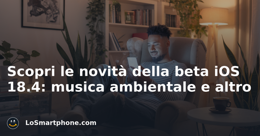 Scopri le novità della beta iOS 18.4: musica ambientale e altro