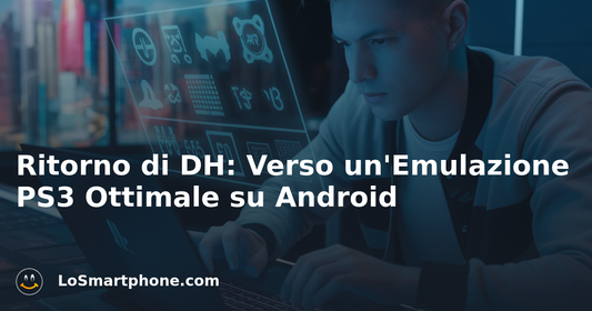 Ritorno di DH: Verso un'Emulazione PS3 Ottimale su Android