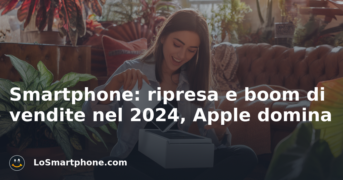 Smartphone: ripresa e boom di vendite nel 2024, Apple domina