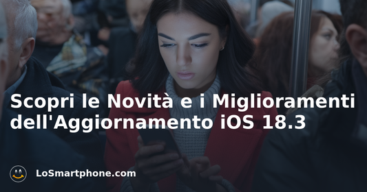 Scopri le Novità e i Miglioramenti dell'Aggiornamento iOS 18.3