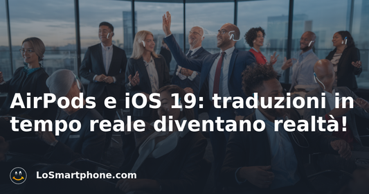 AirPods e iOS 19: traduzioni in tempo reale diventano realtà!