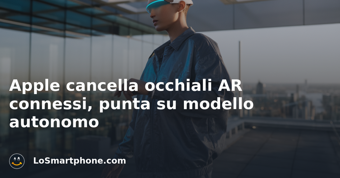 Apple cancella occhiali AR connessi, punta su modello autonomo