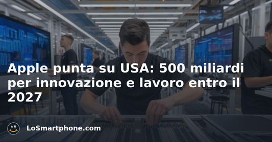 Apple punta su USA: 500 miliardi per innovazione e lavoro entro il 2027