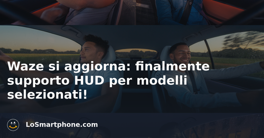 Waze si aggiorna: finalmente supporto HUD per modelli selezionati!