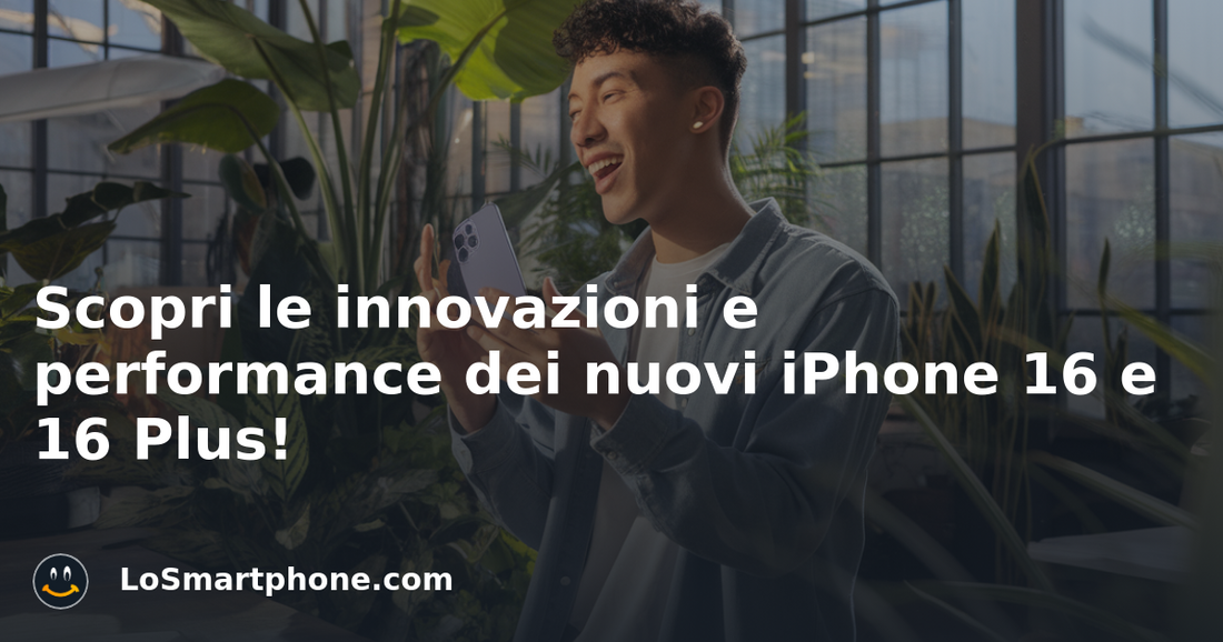 Scopri le innovazioni e performance dei nuovi iPhone 16 e 16 Plus!