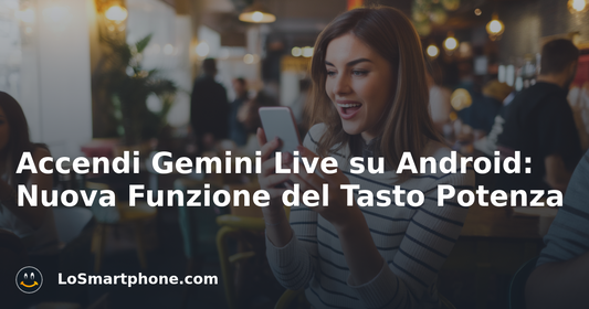 Accendi Gemini Live su Android: Nuova Funzione del Tasto Potenza