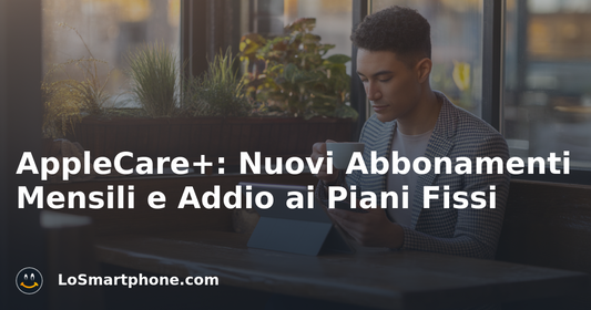 AppleCare+: Nuovi Abbonamenti Mensili e Addio ai Piani Fissi