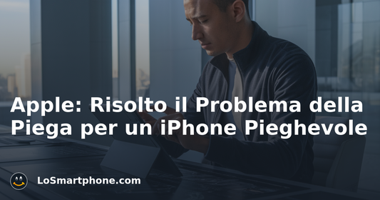 Apple: Risolto il Problema della Piega per un iPhone Pieghevole