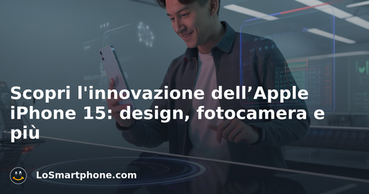 Scopri l'innovazione dell’Apple iPhone 15: design, fotocamera e più