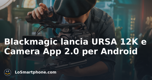 Blackmagic lancia URSA 12K e Camera App 2.0 per Android