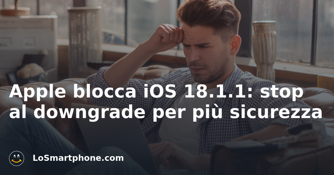 Apple blocca iOS 18.1.1: stop al downgrade per più sicurezza