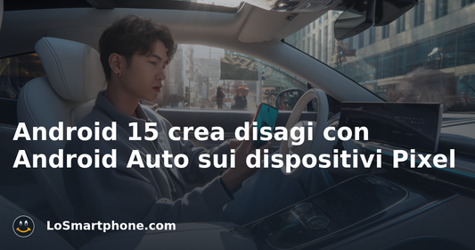 Android 15 crea disagi con Android Auto sui dispositivi Pixel
